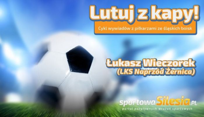 "Lutuj z kapy" - Łukasz Wieczorek (Naprzód Żernica)